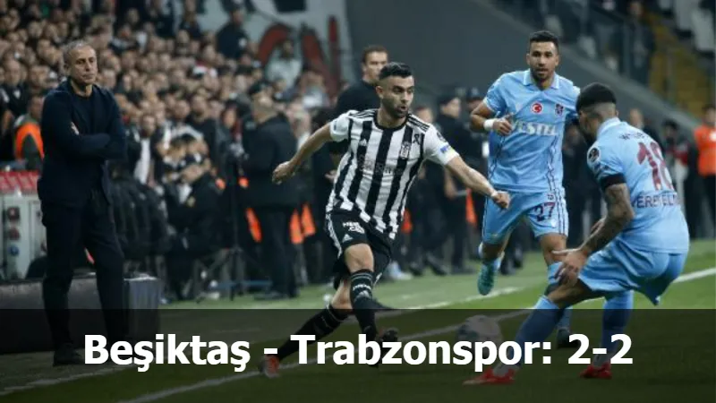 Beşiktaş - Trabzonspor: 2-2