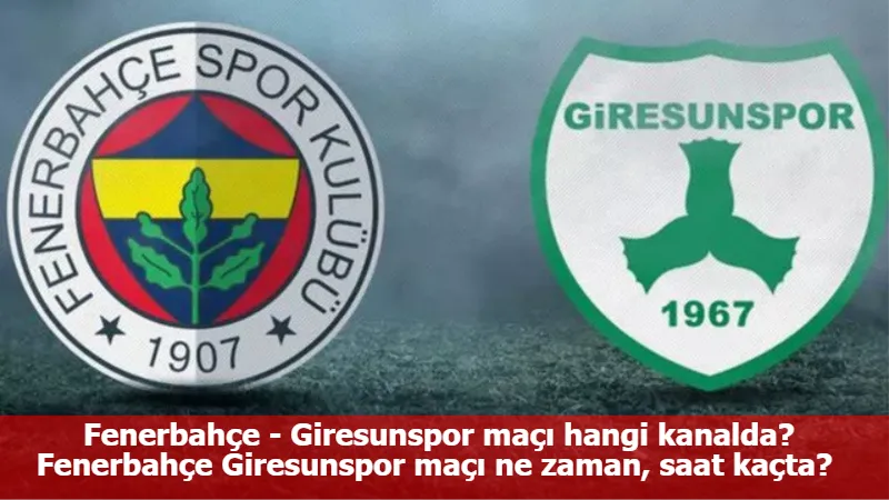 Fenerbahçe - Giresunspor maçı hangi kanalda? Fenerbahçe Giresunspor maçı ne zaman, saat kaçta?