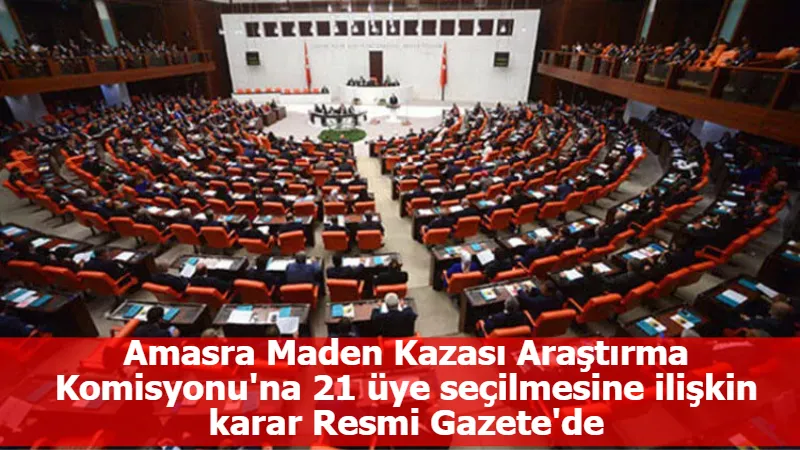 Amasra Maden Kazası Araştırma Komisyonu'na 21 üye seçilmesine ilişkin karar Resmi Gazete'de