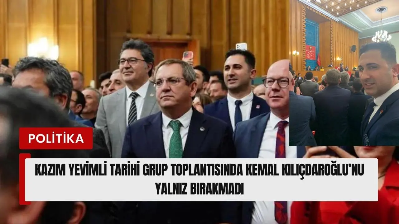 Kazım Yevimli tarihi grup toplantısında Kemal Kılıçdaroğlu’nu yalnız bırakmadı