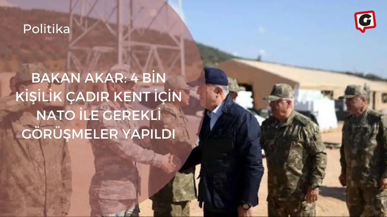 Bakan Akar: 4 bin kişilik çadır kent için NATO ile gerekli görüşmeler yapıldı