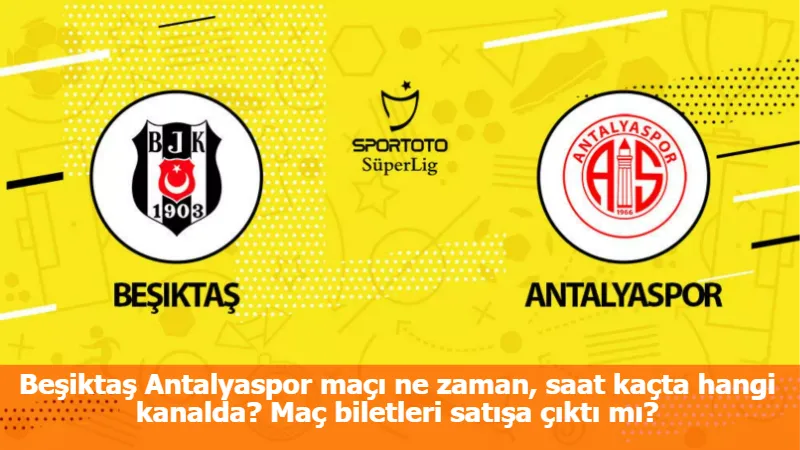Beşiktaş Antalyaspor maçı ne zaman, saat kaçta hangi kanalda? Maç biletleri satışa çıktı mı?