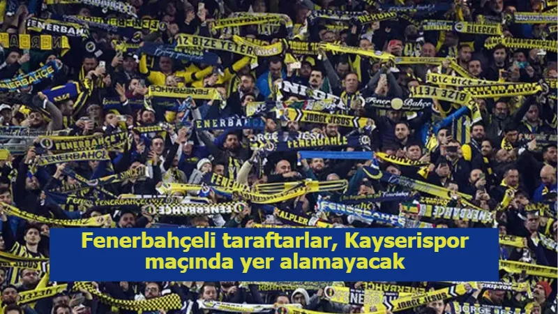 Fenerbahçeli taraftarlar, Kayserispor maçında yer alamayacak