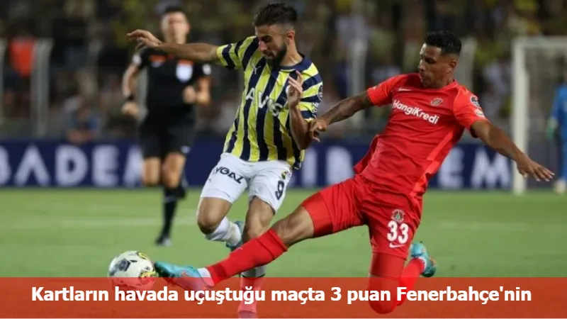 Kartların havada uçuştuğu maçta 3 puan Fenerbahçe'nin
