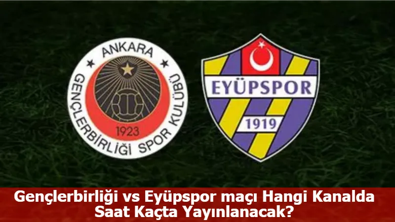 Gençlerbirliği vs Eyüpspor maçı Hangi Kanalda Saat Kaçta Yayınlanacak?