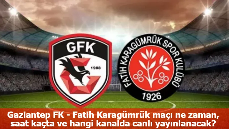 Gaziantep FK - Fatih Karagümrük maçı ne zaman, saat kaçta ve hangi kanalda canlı yayınlanacak?