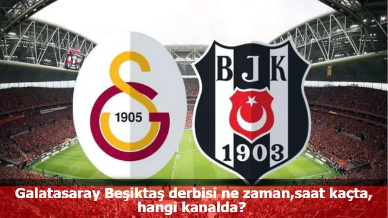 Galatasaray Beşiktaş derbisi ne zaman,saat kaçta, hangi kanalda?