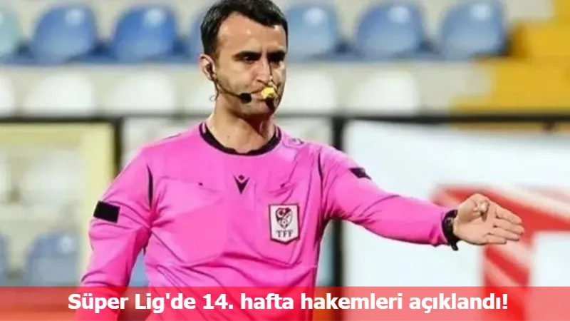 Süper Lig'de 14. hafta hakemleri açıklandı! Başakşehir - Galatasaray maçının hakemi...