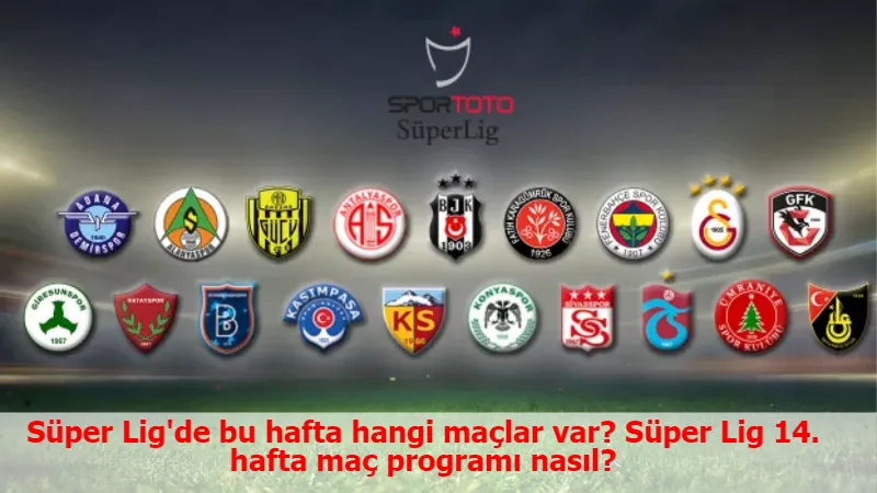 Süper Lig'de bu hafta hangi maçlar var? Süper Lig 14. hafta maç programı nasıl?