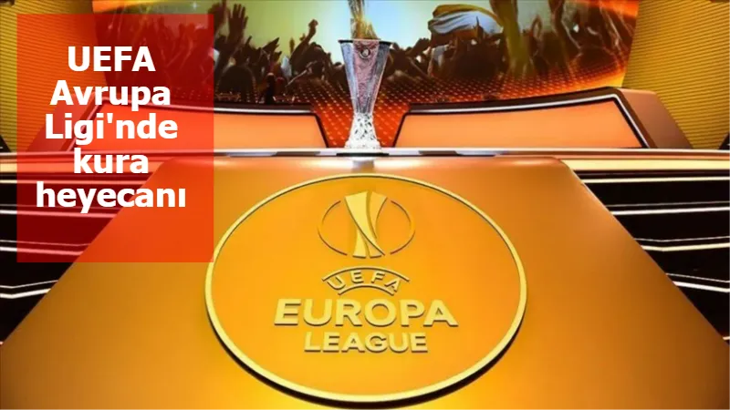 UEFA Avrupa Ligi'nde kura heyecanı: UEFA Avrupa Ligi kura çekimi ne zaman, saat kaçta başlayacak?