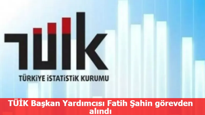 TÜİK Başkan Yardımcısı Fatih Şahin görevden alındı