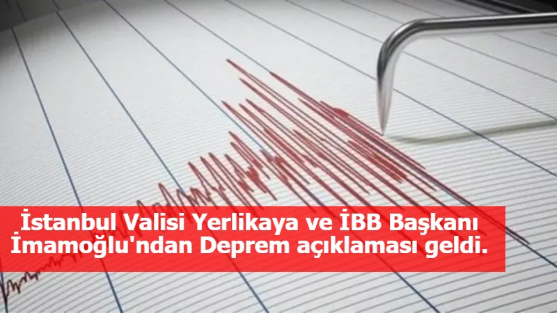 İstanbul Valisi Yerlikaya ve İBB Başkanı İmamoğlu'ndan Deprem açıklaması geldi.