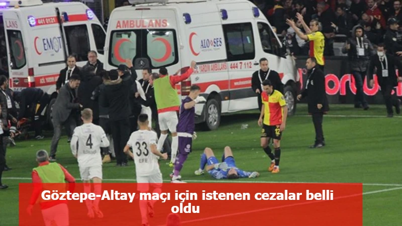 Göztepe-Altay maçı için istenen cezalar belli oldu