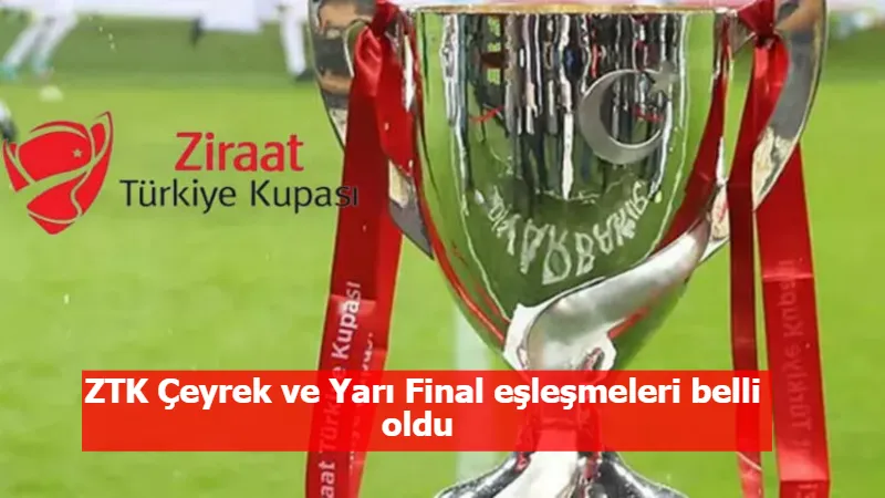 ZTK Çeyrek ve Yarı Final eşleşmeleri belli oldu