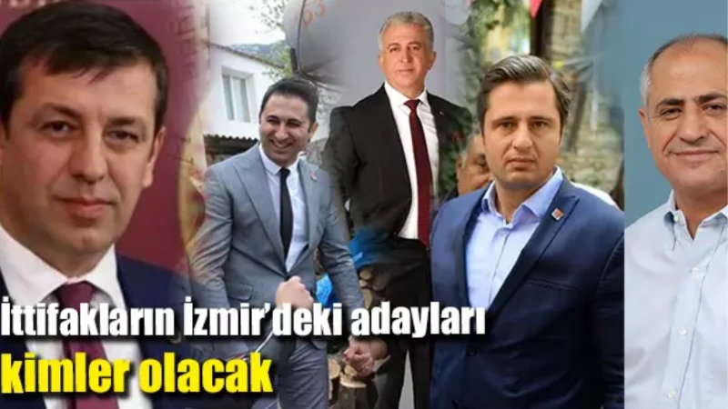 İttifakların İzmir’deki adayları kimler olacak