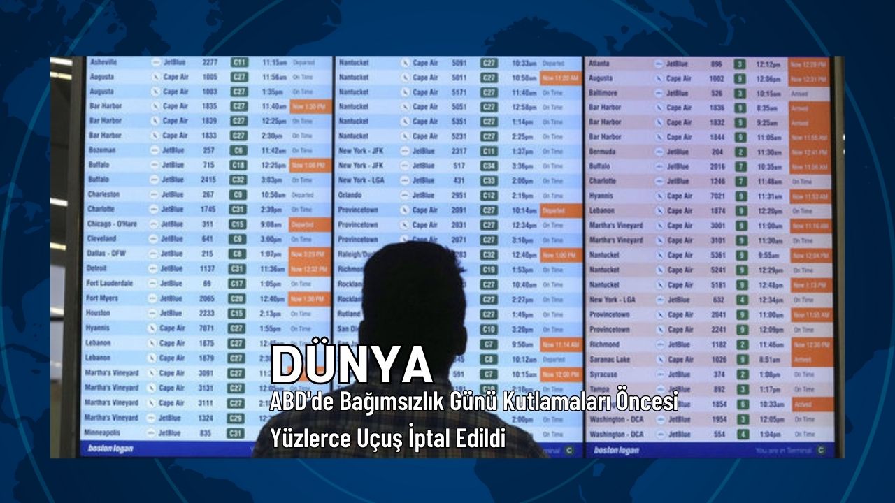 ABD'de Bağımsızlık Günü Kutlamaları Öncesi Yüzlerce Uçuş İptal Edildi