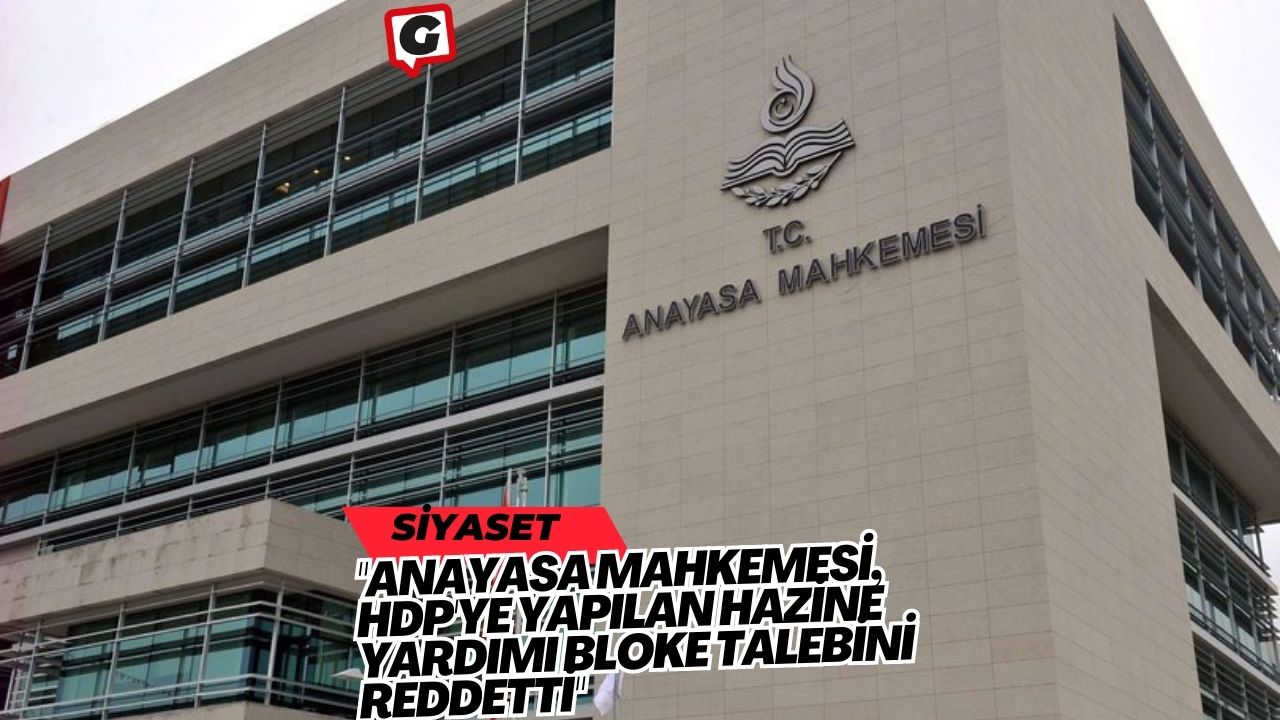 "Anayasa Mahkemesi, HDP'ye Yapılan Hazine Yardımı Bloke Talebini Reddetti"