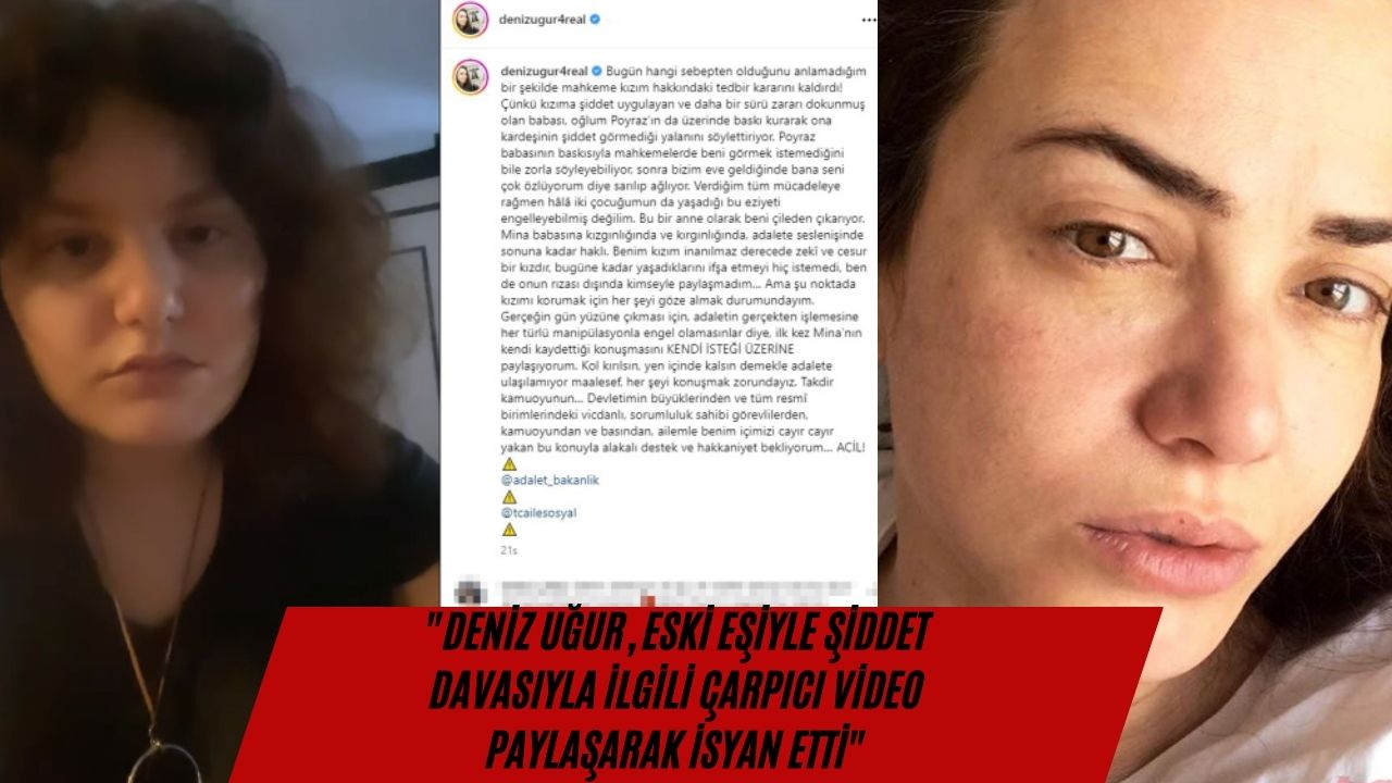 "Deniz Uğur, Eski Eşiyle Şiddet Davasıyla İlgili Çarpıcı Video Paylaşarak İsyan Etti"