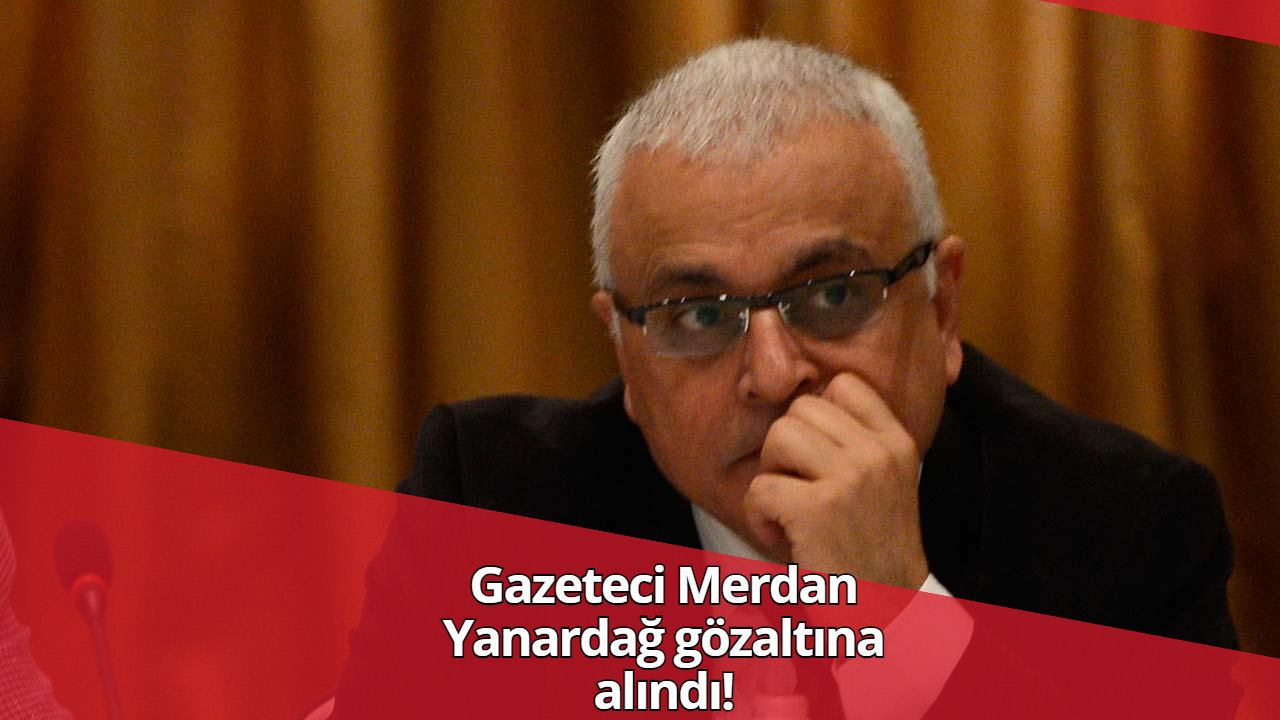 Gazeteci Merdan Yanardağ gözaltına alındı!