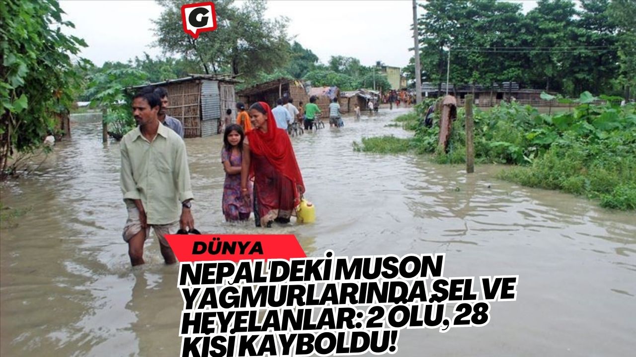 Nepal'deki Muson Yağmurlarında Sel ve Heyelanlar: 2 Ölü, 28 Kişi Kayboldu!