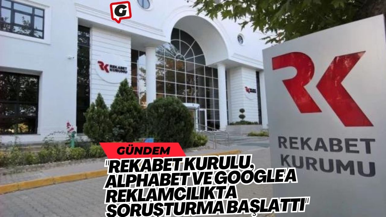 "Rekabet Kurulu, Alphabet ve Google'a Reklamcılıkta Soruşturma Başlattı"