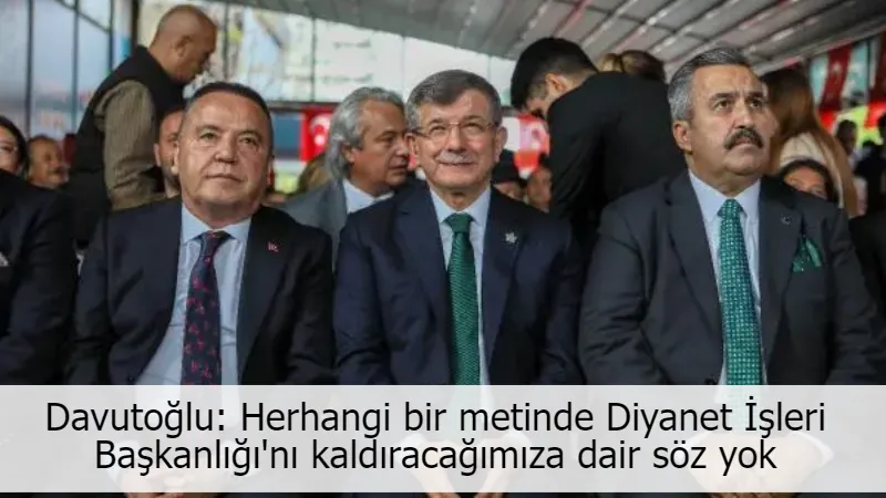 Davutoğlu: Herhangi bir metinde Diyanet İşleri Başkanlığı'nı kaldıracağımıza dair söz yok