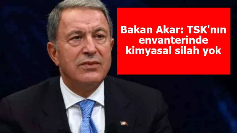 Bakan Akar: TSK'nın envanterinde kimyasal silah yok