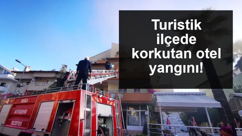 Turistik ilçede korkutan otel yangını! Müşteriler tahliye edildi