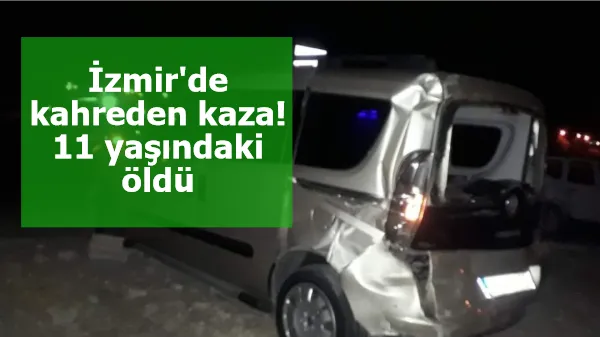 İzmir'de kahreden kaza! 11 yaşındaki öldü