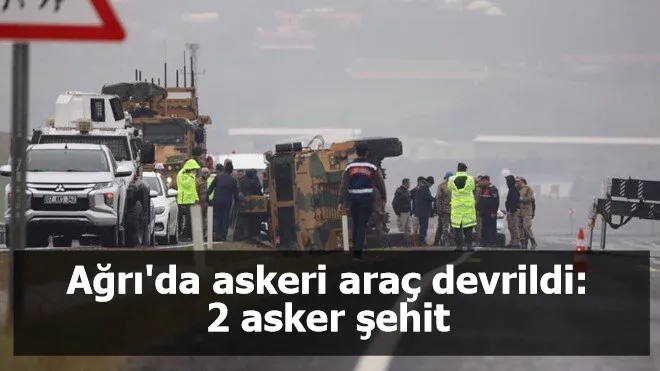 Ağrı'da askeri araç devrildi: 2 asker şehit