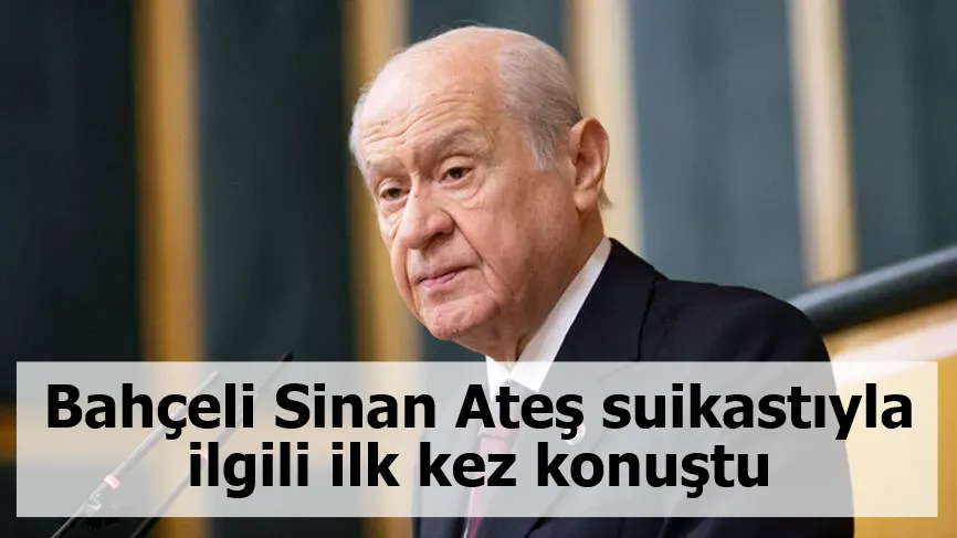 Bahçeli, Sinan Ateş suikastıyla ilgili ilk kez konuştu: Cinayetin gölgesi birden bire MHP'ye düşürülmek istendi