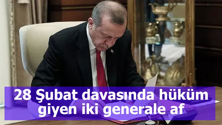 28 Şubat davasında hüküm giyen iki generale af