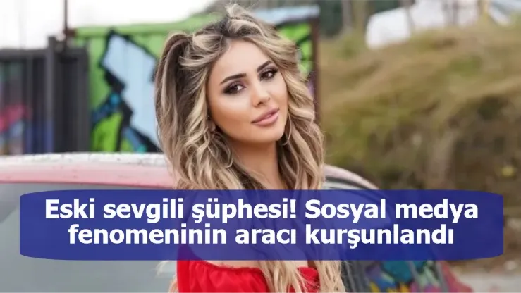 Eski sevgili şüphesi! Sosyal medya fenomeninin aracı kurşunlandı