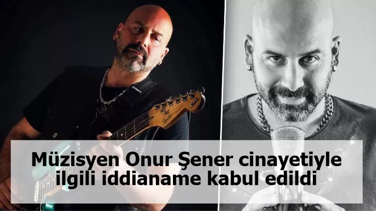 Müzisyen Onur Şener cinayetiyle ilgili iddianame kabul edildi