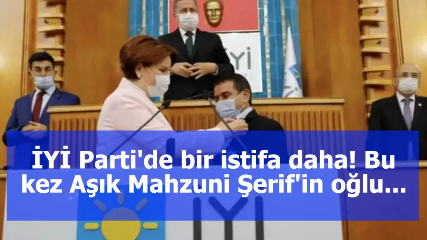 İYİ Parti'de bir istifa daha! Bu kez Aşık Mahzuni Şerif'in oğlu...