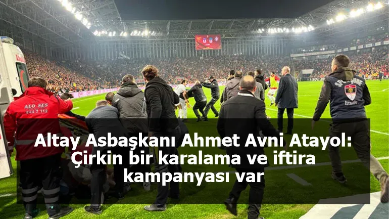 Altay Asbaşkanı Ahmet Avni Atayol: Çirkin bir karalama ve iftira kampanyası var
