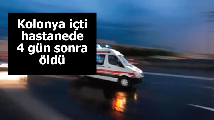 Kolonya içti, hastanede 4 gün sonra öldü