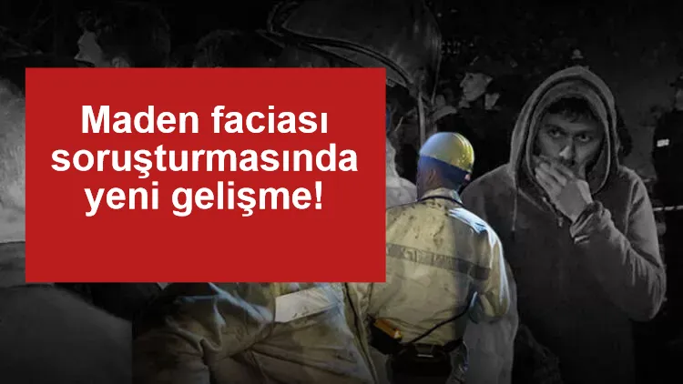 Maden faciası soruşturmasında yeni gelişme!