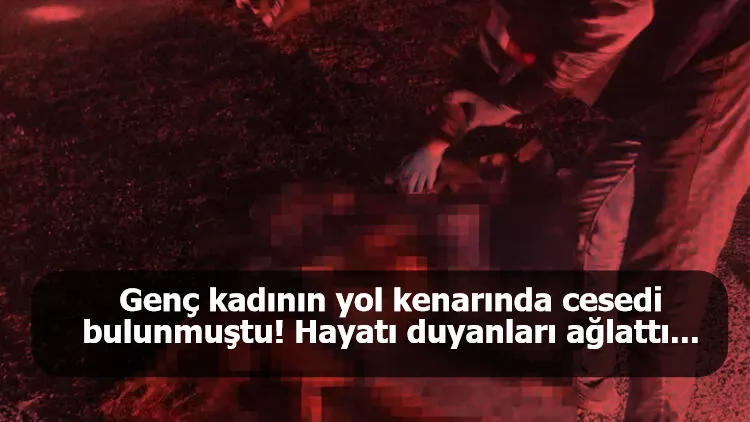 Genç kadının yol kenarında cesedi bulunmuştu! Hayatı duyanları ağlattı...