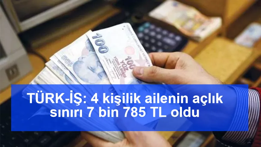 TÜRK-İŞ: 4 kişilik ailenin açlık sınırı 7 bin 785 TL oldu