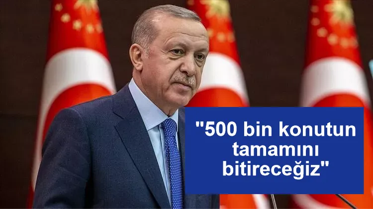 Erdoğan: 2028'e kadar 500 bin konutun tamamını bitireceğiz