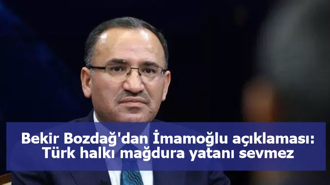 Bekir Bozdağ'dan İmamoğlu açıklaması: Türk halkı mağdura yatanı sevmez