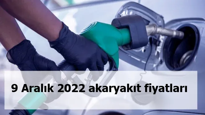 9 Aralık 2022 akaryakıt fiyatları