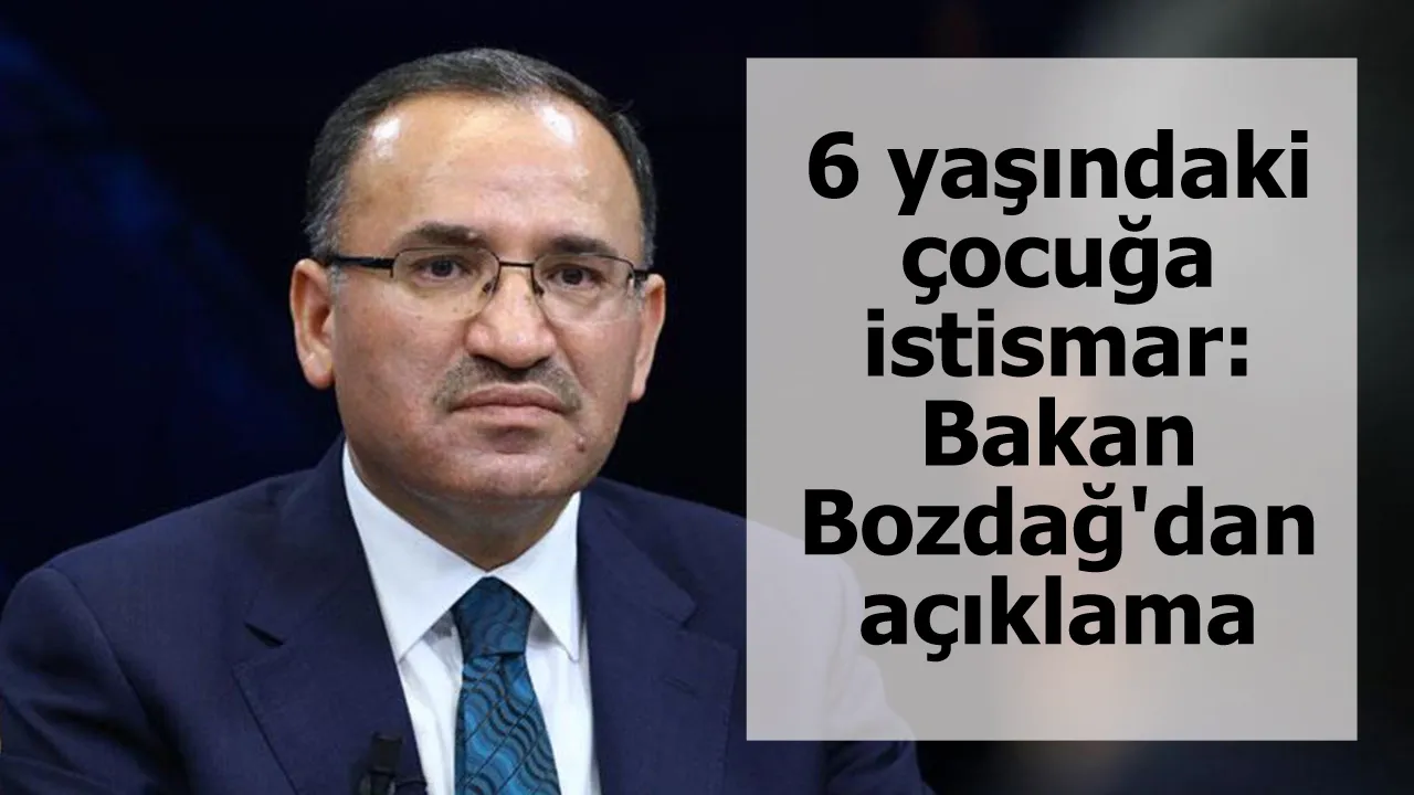 6 yaşındaki çocuğa istismar: Bakan Bozdağ'dan açıklama