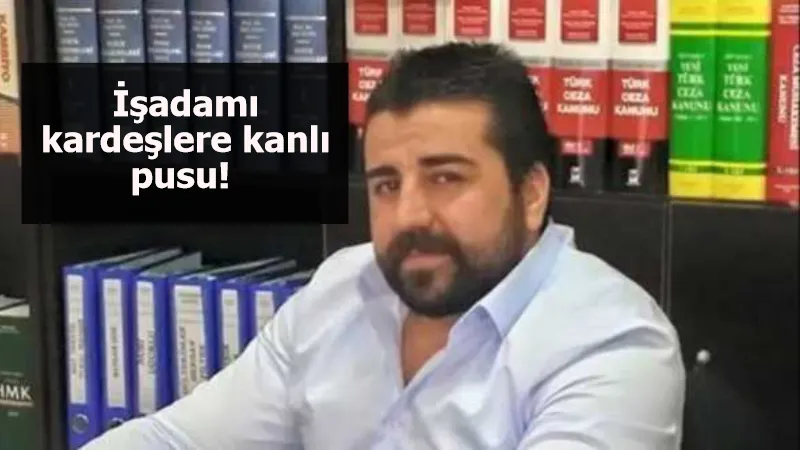 İşadamı kardeşlere kanlı pusu! Çorbacı çıkışı silahlı saldırı...