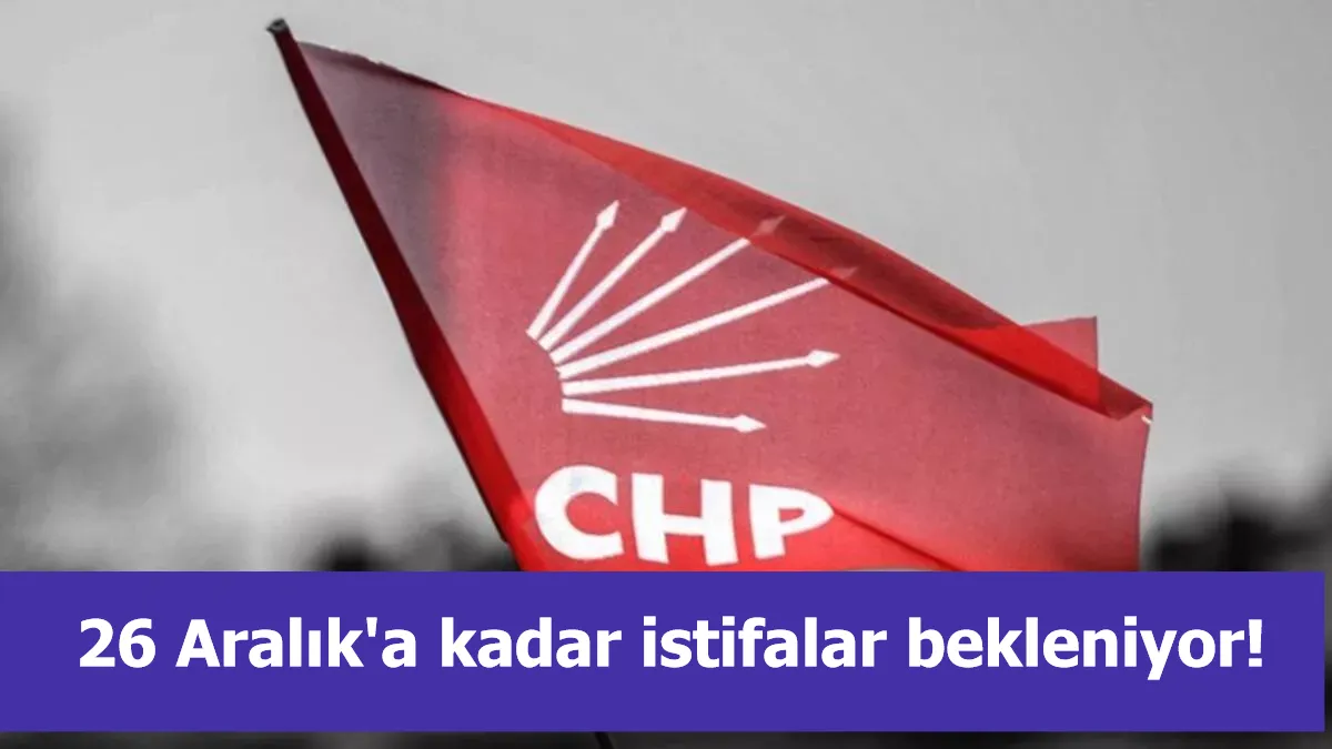 CHP, 'seçim' genelgesini yayımladı: 26 Aralık'a kadar istifalar bekleniyor!
