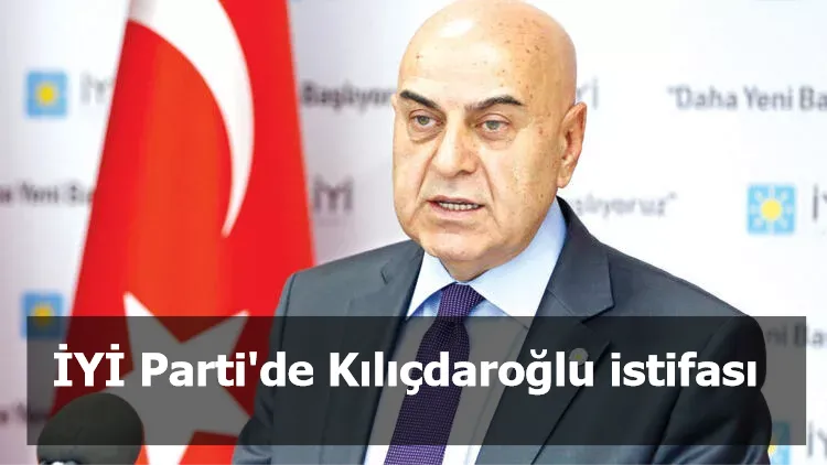 İYİ Parti'de Kılıçdaroğlu istifası