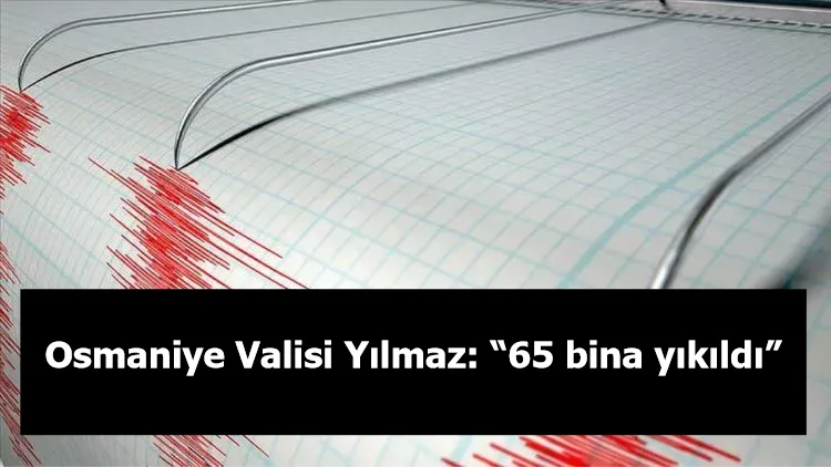 Osmaniye Valisi Yılmaz: “65 bina yıkıldı”