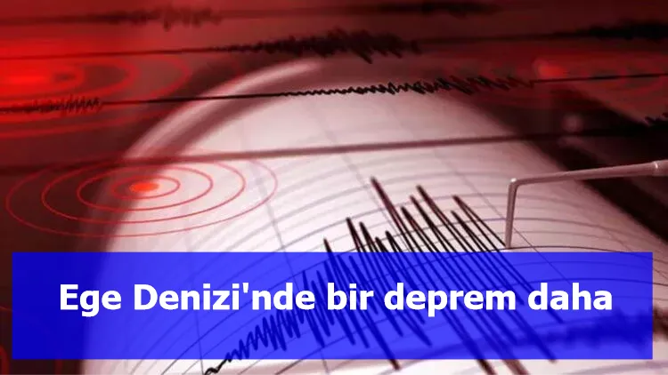 Ege Denizi'nde bir deprem daha