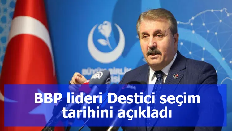 BBP lideri Destici seçim tarihini açıkladı